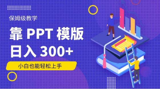 靠 PPT 模版，月入10000+，保姆级教学，附赠10万份ppt模板