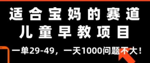 宝妈的赛道，儿童早教项目，一单29-49，一天1000