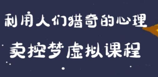 最新小众项目，利用人们猎奇的心理卖控梦虚拟课程，0 基础小白也能轻松日入500＋