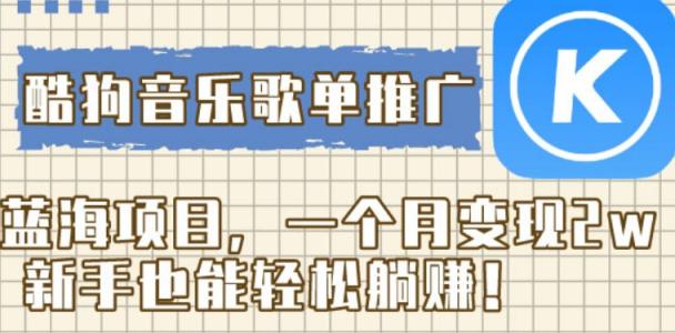 酷狗音乐歌单推广蓝海项目，一个月变现 2w，新手也能轻松躺赚！